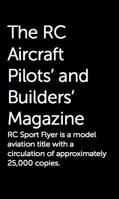  The RC Aircraft Pilots’ and Builders’ Magazine RC Sport Flyer is a model aviation title with a circulation of approximately 25,000 copies.